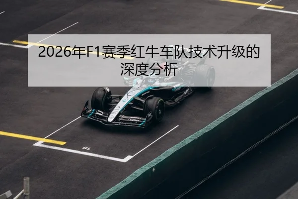 2026年F1赛季红牛车队技术升级的深度分析