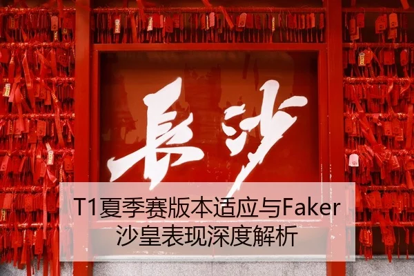 T1夏季赛版本适应与Faker沙皇表现深度解析